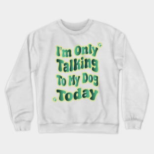 I'm Only Talking To My Dog Today Crewneck Sweatshirt